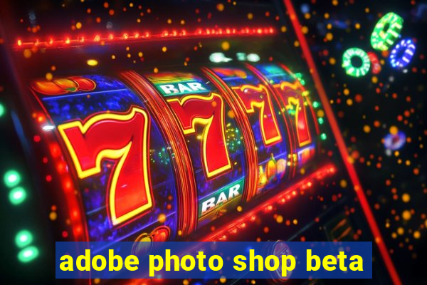 adobe photo shop beta